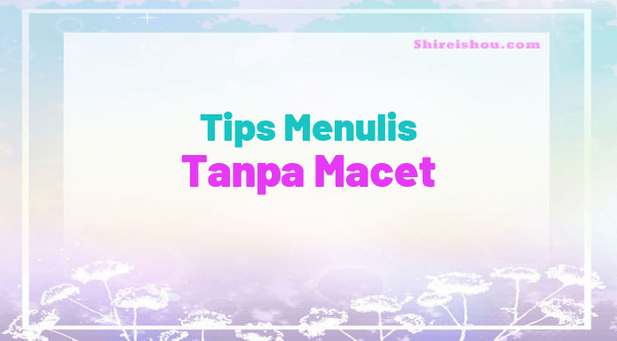 Tips Menulis Novel Tanpa Macet