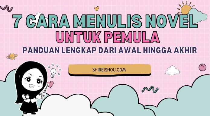 7 Cara Lengkap Menulis Novel untuk Pemula