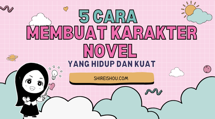 5 Cara Membuat Karakter Novel yang Hidup dan Kuat