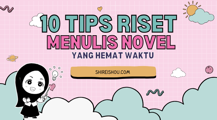 5 Tips Riset Menulis Novel yang Hemat Waktu