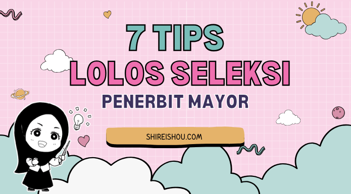 7 Tips Lolos Seleksi Penerbit Mayor
